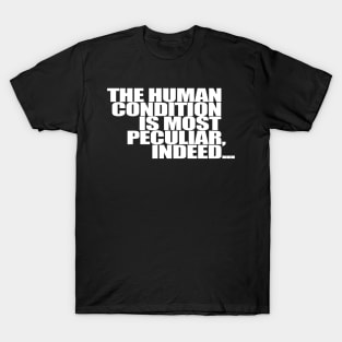 The Human Condition is most peculiar indeed T-Shirt